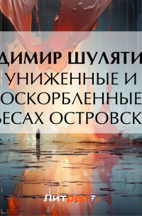 Владимир Шулятиков - Униженные и оскорбленные в пьесах Островского