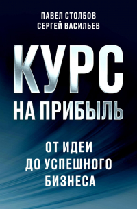 Курс на прибыль. От идеи до успешного бизнеса