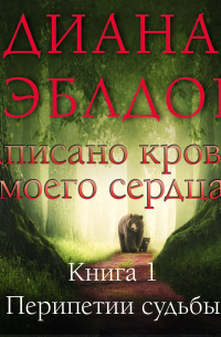 Написано кровью моего сердца. Книга 1. Перипетии судьбы