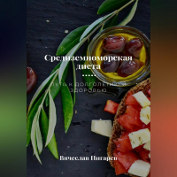 Вячеслав Пигарев - Средиземноморская диета. Путь к долголетию и здоровью