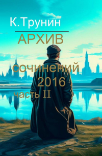 Константин Трунин - Архив сочинений 2016. Часть II