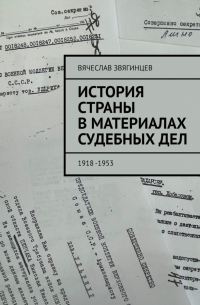 Вячеслав Звягинцев - История страны в материалах судебных дел. 1918—1953