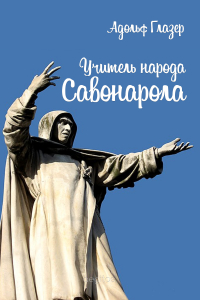 Адольф Глазер - Учитель народа. Савонарола