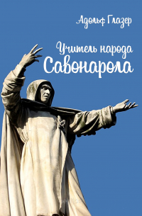 Адольф Глазер - Учитель народа. Савонарола