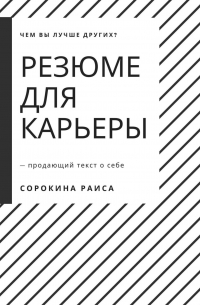 Раиса Сорокина - Резюме для карьеры. Продающий текст о себе