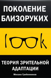 Михаил Валерьевич Гребенников - Поколение близоруких. Теория зрительной адаптации