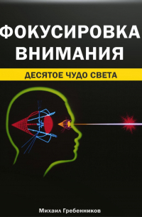 Михаил Валерьевич Гребенников - Фокусировка внимания. Десятое чудо света