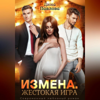 Дина Павлова - Измена. Жестокая игра