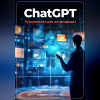 Артем Демиденко - ChatGPT: руководство для начинающих