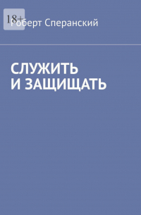 Роберт Сперанский - Служить и защищать