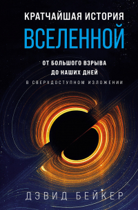 Дэвид Бейкер - Кратчайшая история Вселенной. От Большого взрыва до наших дней (в сверхдоступном изложении)