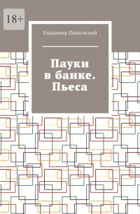 Владимир Павловский - Пауки в банке. Пьеса