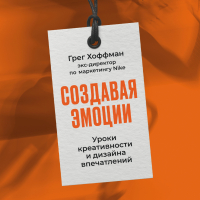 Грег Хоффман - Создавая эмоции: Уроки креативности и дизайна впечатлений от экс-директора по маркетингу Nike