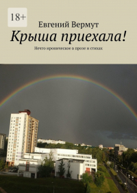 Евгений Вермут - Крыша приехала! Нечто ироническое в прозе и стихах