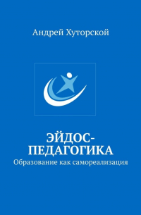 Андрей Хуторской - Эйдос-педагогика. Образование как самореализация