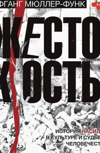 Вольфганг Мюллер-Функ - Жестокость. История насилия в культуре и судьбах человечества