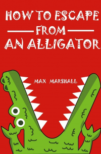 Max Marshall - How to Escape from an Alligator