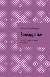 Юрий Анатольевич Тубольцев - Заквадратье. Зазаабсурдье черного квадрата