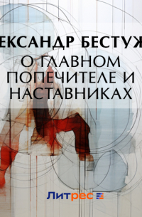 Александр Феодосьевич Бестужев - О главном попечителе и наставниках
