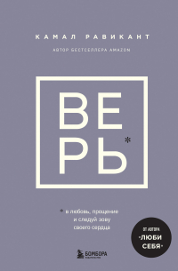 Камаль Равикант - Верь. В любовь, прощение и следуй зову своего сердца