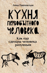 Кухня первобытного человека. Как еда сделала человека разумным