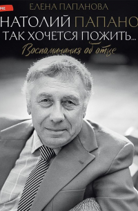Анатолий Папанов: так хочется пожить… Воспоминания об отце