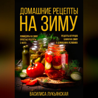 Василиса Лукьянская - Домашние рецепты на зиму