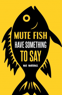 Max Marshall - Mute Fish Have Something to Say