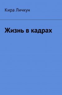 Кира Личкун - Жизнь в кадрах