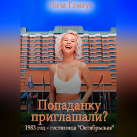 Лиза Гамаус - Попаданку приглашали? 1983 год. Гостиница «Октябрьская»