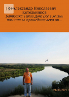 Александр Котельников - Батюшка Тихий Дон! Всё в жизни помнит за прошедшие века он…