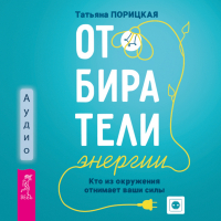 Татьяна Порицкая - Отбиратели энергии. Кто из окружения отнимает ваши силы