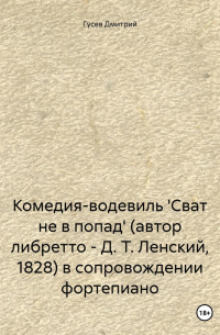 Дмитрий Гусев - Комедия-водевиль 'Сват не в попад' (автор либретто – Д. Т. Ленский, 1828) в сопровождении фортепиано