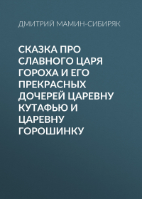Дмитрий Мамин-Сибиряк - Сказка про славного царя Гороха и его прекрасных дочерей царевну Кутафью и царевну Горошинку