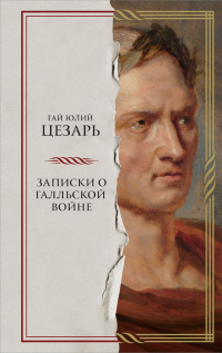 Гай Юлий Цезарь - Записки о Галльской войне