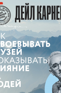 Дейл Карнеги - Как завоевывать друзей и оказывать влияние на людей