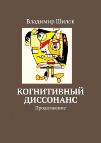 Владимир Шилов - Когнитивный диссонанс. Продолжение