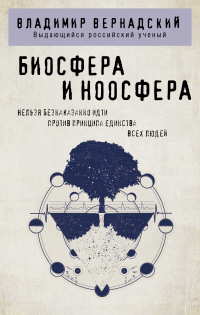 Владимир Вернадский - Биосфера и ноосфера