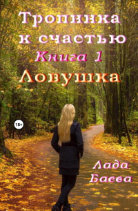 Лада Владимировна Баёва - Тропинка к счастью. Книга 1. Ловушка