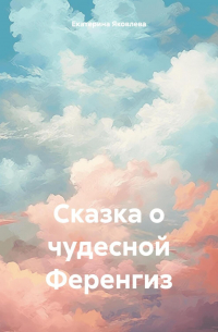 Екатерина Яковлева - Сказка о чудесной Ференгиз