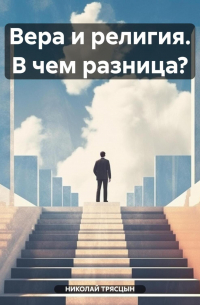Николай Трясцын - Вера и религия. В чем разница?