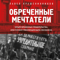 Павел Крашенинников - Обреченные мечтатели. Четыре временных правительства или почему революция была неизбежна