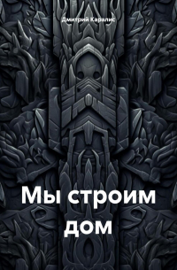 Дмитрий Каралис - Мы строим дом