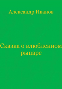 Александр Иванов - Сказка о влюбленном рыцаре