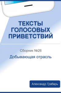 Александр Грабарь - Тексты голосовых приветствий. Сборник №26. Добывающая отрасль
