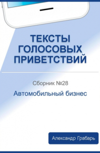 Александр Грабарь - Тексты голосовых приветствий. Сборник №28. Автомобильный бизнес