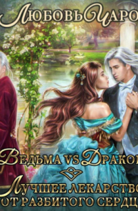 Ведьма vs Дракон. Лучшее лекарство от разбитого сердца