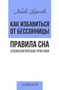 Любовь Васильевна Кошелева - Как избавиться от бессонницы. Правила сна психологические практики