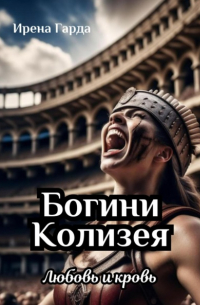Ирена Гарда - Богини Колизея. Любовь и кровь
