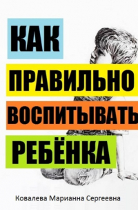 Марианна Ковалева - Как правильно воспитывать ребёнка?